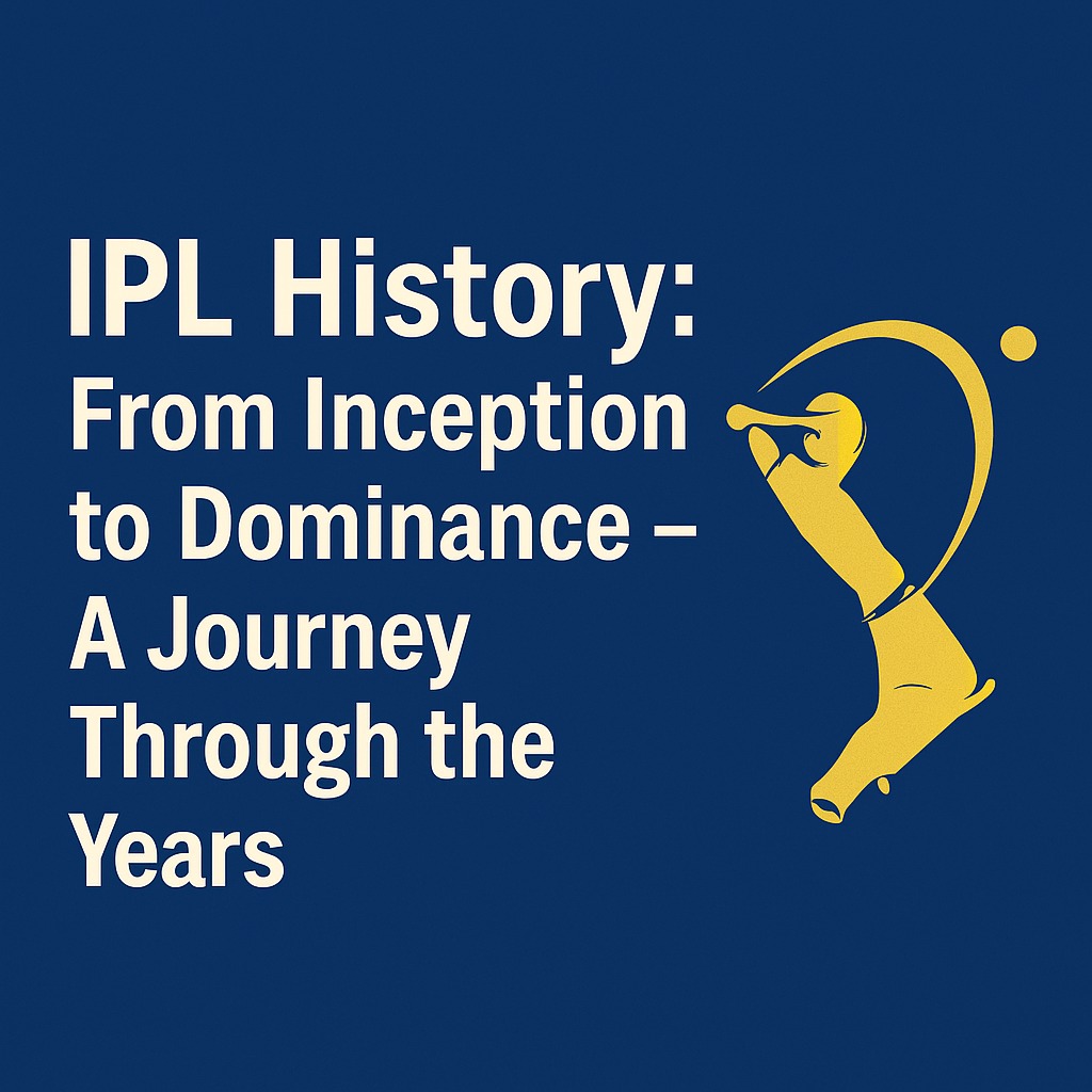 IPL History: From Inception to Dominance – A Journey Through the Years