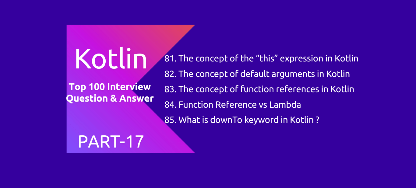 Kotlin : 100 Interview Questions and Answers PART17